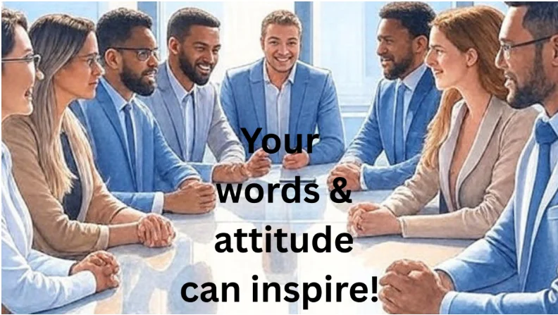 Your words and attitude can inspire - Team meeting